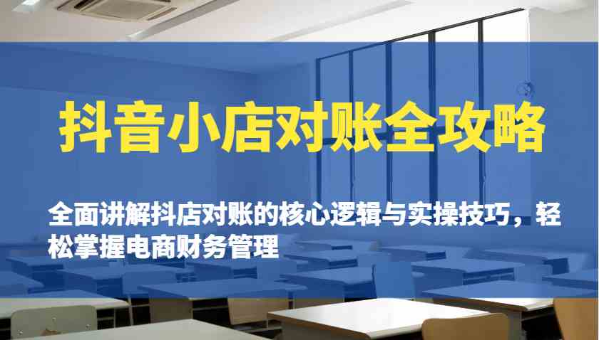 抖音小店对账全攻略：全面讲解抖店对账的核心逻辑与实操技巧，轻松掌握电商财务管理-凌秋网创
