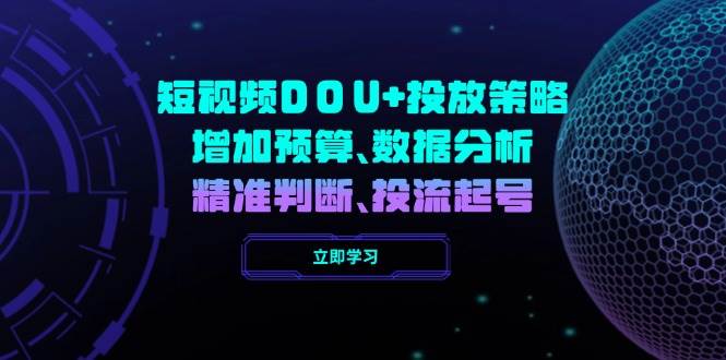 短视频DOU+投放策略，增加预算、数据分析、精准判断，投流起号-凌秋网创