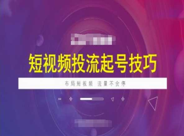 短视频投流起号技巧，短视频抖加技巧，布局短视频，流量不会停-凌秋网创