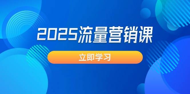 2025流量营销课：直击业绩卡点, 拓客新策略, 提高转化率, 设计生意模式-凌秋网创