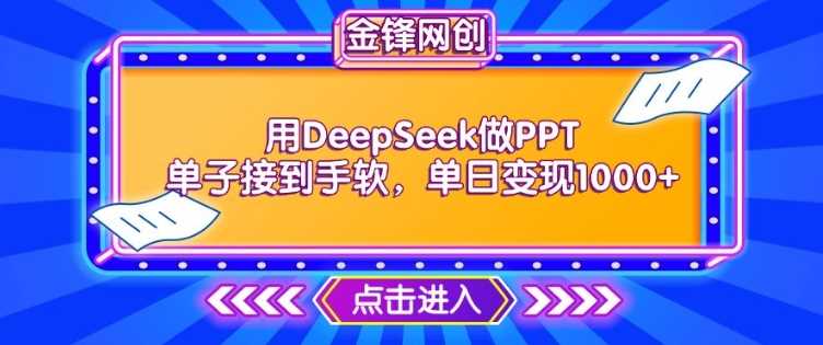 用DeepSeek做PPT单子接到手软，快速接单变现，单日变现1k-凌秋网创