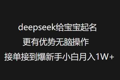 deepseek给宝宝起名更有优势无脑操作接单接到爆新手小白月入1W+-凌秋网创