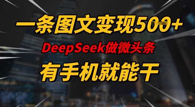 一条图文变现5张，DeeSeep微头条，有手机就能做-凌秋网创