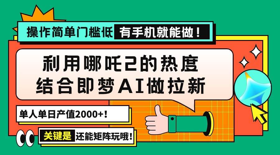 （14324期）用哪吒2热度结合即梦AI做拉新，单日产值2000+，操作简单门槛低，有手机…-凌秋网创