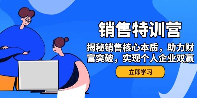 （14330期）销售训练营，揭秘销售核心本质，助力财富突破，实现个人企业双赢-凌秋网创