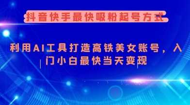 抖音快手最快吸粉起号方式，利用AI工具打造美女账号，入门小白最快当天变现-凌秋网创