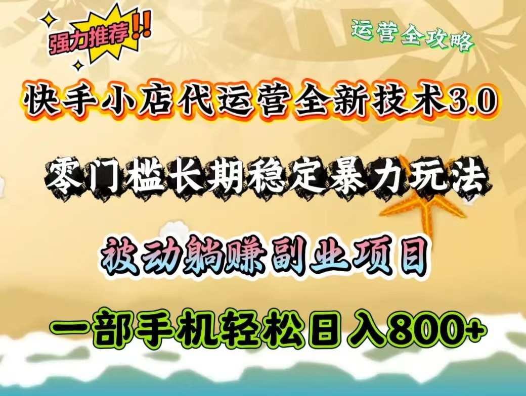 快手小店代运营全新技术3.0，零门槛长期稳定暴力玩法，被动躺赚一部手机轻松日入800+-凌秋网创