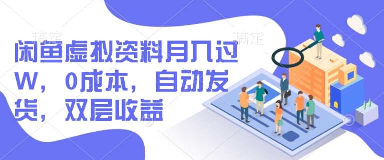 闲鱼虚拟资料月入过W，0成本，自动发货，双层收益-凌秋网创