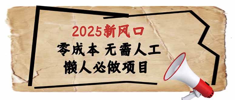 （14342期）2025新风口，懒人必做项目，零成本无需人工，轻松上手无门槛-凌秋网创