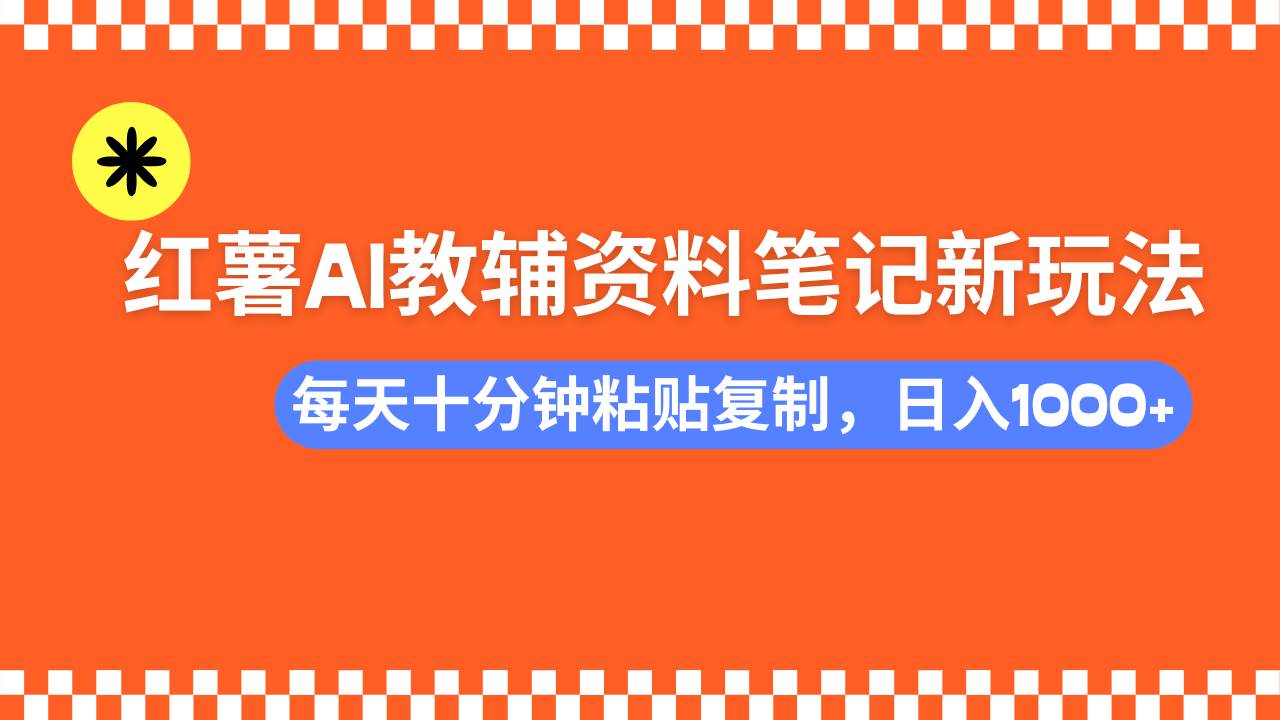 （14350期）小红书AI教辅资料笔记新玩法，0门槛，可批量可复制，一天十分钟发笔记…-凌秋网创