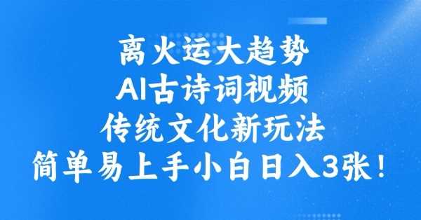 离火运大趋势，ai古诗词视频，传统文化新玩法，简单易上手小白日入3张-凌秋网创