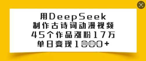 用DeepSeek制作古诗词动漫视频，45个作品涨粉17万，单日变现多张-凌秋网创