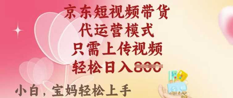 京东短视频带货，2025翻身项目，只需上传视频，单月稳定变现8k+【揭秘】-凌秋网创
