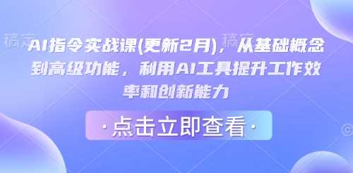 AI指令实战课(更新2月)，从基础概念到高级功能，利用AI工具提升工作效率和创新能力-凌秋网创