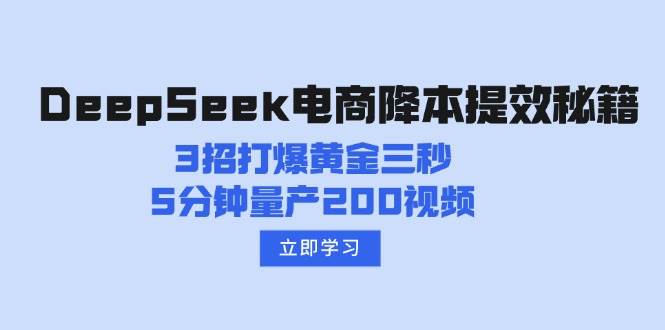 DeepSeek电商降本提效秘籍：3招打爆黄金三秒，5分钟量产200视频-凌秋网创