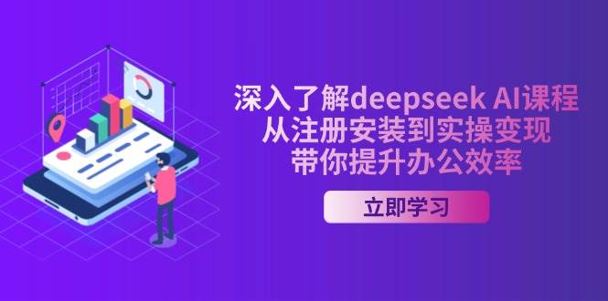 （14383期）深入了解deepseek AI课程，从注册安装到实操变现，带你提升办公效率-凌秋网创