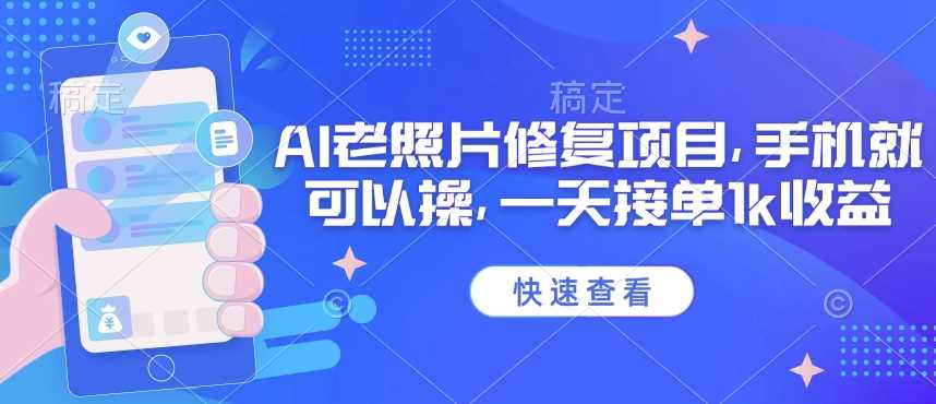 25年最新AI老照片修复项目，手机就可以操，一天接单1k收益-凌秋网创