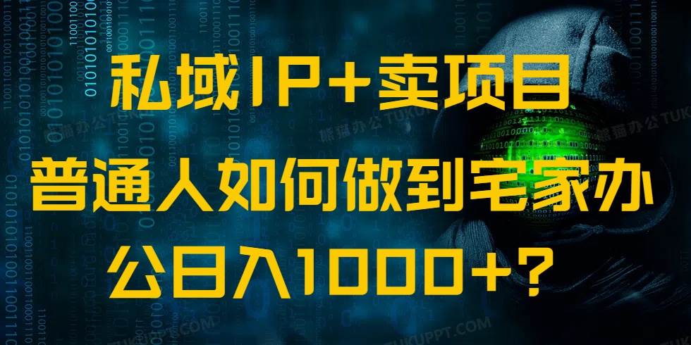 （14400期）私域IP+卖项目，普通人如何做到宅家办公实现日入1000+-凌秋网创
