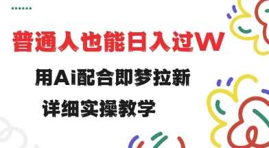 用ai配合即梦拉新，小白也能日入过w，详细实操教程【揭秘】-凌秋网创