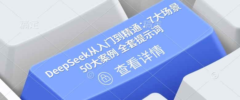 DeepSeek从入门到精通：7大场景 50大案例 全套提示词【文档】-凌秋网创