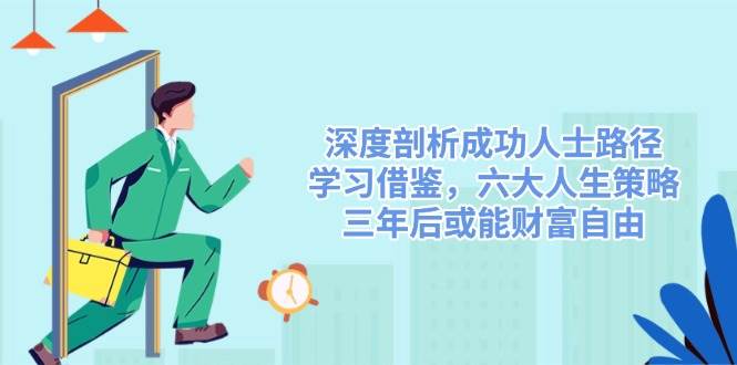 深度剖析成功人士路径，学习借鉴，六大人生策略，三年后或能财富自由-凌秋网创