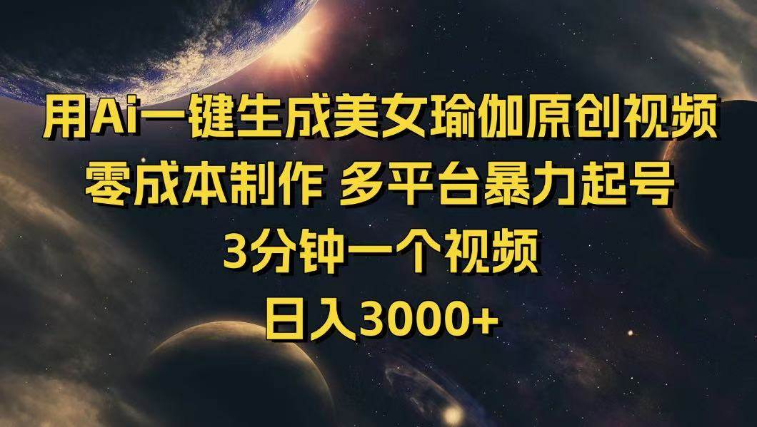 （14413期）用Ai一键生成美女瑜伽原创视频 零成本制作 多平台暴力起号  3分钟一个…-凌秋网创