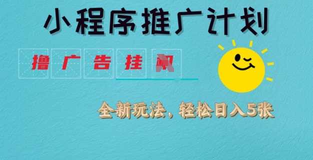 小程序推广计划，撸广告挂JI全新玩法，轻松日均四张【揭秘】-凌秋网创