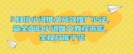 3月份小说推文高效推广心法，最全面的小说推文教程来啦，全程高能干货-凌秋网创
