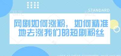 网剧如何涨粉，如何精准地去涨我们的短剧粉丝-凌秋网创