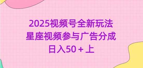 2025视频号全新玩法-星座视频参与广告分成，日入50+上-凌秋网创
