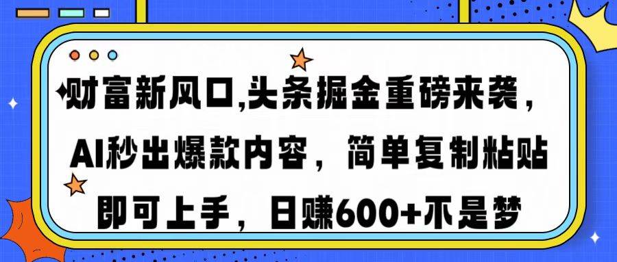 （14434期）财富新风口,头条掘金重磅来袭AI秒出爆款内容简单复制粘贴即可上手，日…-凌秋网创