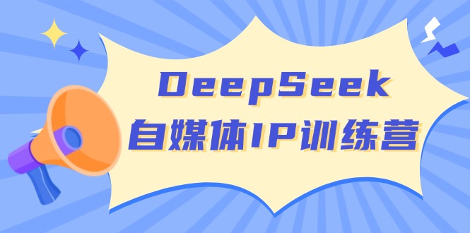 （14441期）DeepSeek自媒体IP训练营，掌握四位定位法 长板变现模型 开启自媒体新篇章-凌秋网创