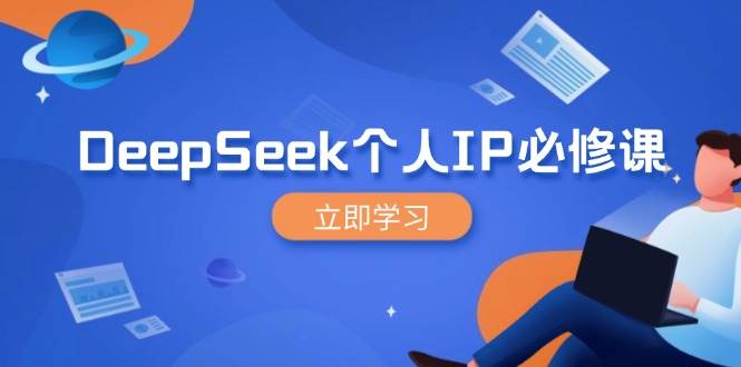 （14458期）DeepSeek个人IP必修课，打造IP、裂变粉丝，轻松放大营销能翻百倍-凌秋网创