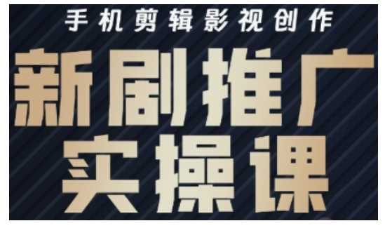 影视短剧号运营与剪辑实战全攻略，手机剪辑影视创作，新剧推广实操课-凌秋网创