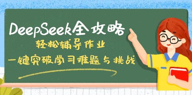 DeepSeek全攻略，轻松辅导作业，一键突破学习难题与挑战！-凌秋网创