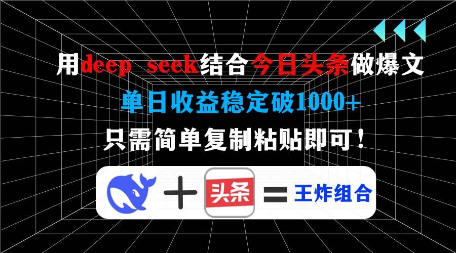 （14483期）用deep seek结合今日头条做爆文，单日收益稳定破1000+，只需简单复制粘…-凌秋网创