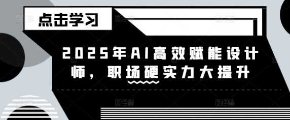 2025年AI高效赋能设计师，职场硬实力大提升-凌秋网创