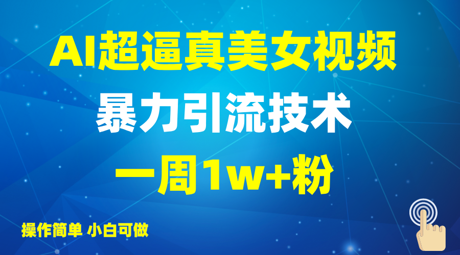 2025AI超逼真美女视频暴力引流，一周1w+粉，操作简单小白可做，躺赚视频收益-凌秋网创