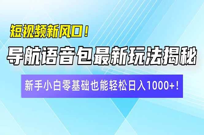 （14492期）短视频新风口！导航语音包最新玩法揭秘，新手小白零基础也能轻松日入10…-凌秋网创