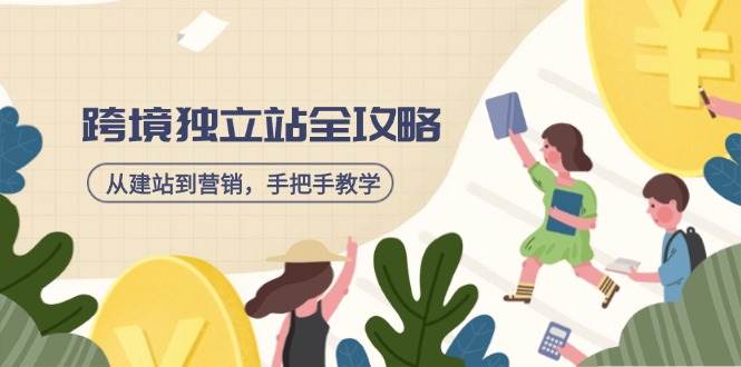 （14499期）跨境独立站全攻略，从建站到营销，手把手教学，资源全推荐！-凌秋网创