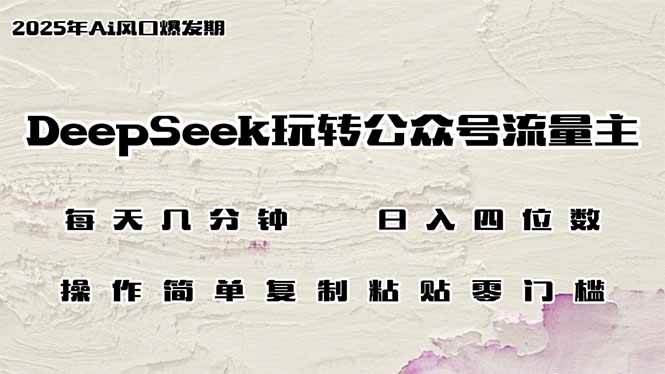 （14508期）DeepSeek玩转公众号流量主，日入四位数，每天几分钟，操作简单零门槛-凌秋网创