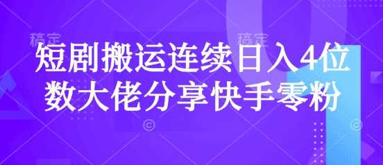 短剧搬运连续日入4位数大佬分享快手零粉爆单经验-凌秋网创