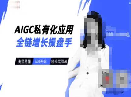 AIGC私有化应用全链增长操盘手，浅显易懂，从0开始轻松，驾驭AI-凌秋网创