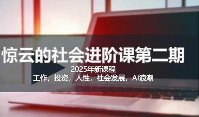 2025惊云社会进阶课(全新课程)，如果你要让自己的人生变清晰化社会化的话 这是我必推的一门课-凌秋网创