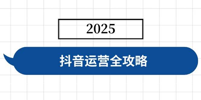 （14548期）抖音运营全攻略，涵盖账号搭建、人设塑造、投流等，快速起号，实现变现-凌秋网创