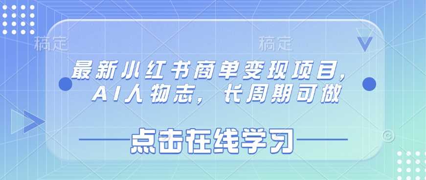 最新小红书商单变现项目，AI人物志，长周期可做-凌秋网创