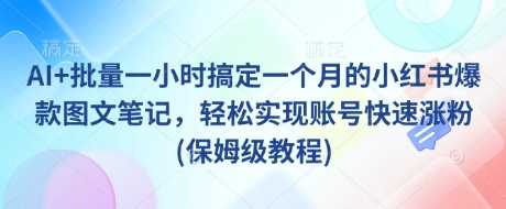 AI+批量一小时搞定一个月的小红书爆款图文笔记，轻松实现账号快速涨粉(保姆级教程)-凌秋网创