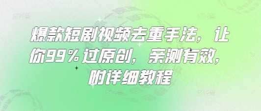 爆款短剧视频去重手法，让你99%过原创，亲测有效，附详细教程-凌秋网创