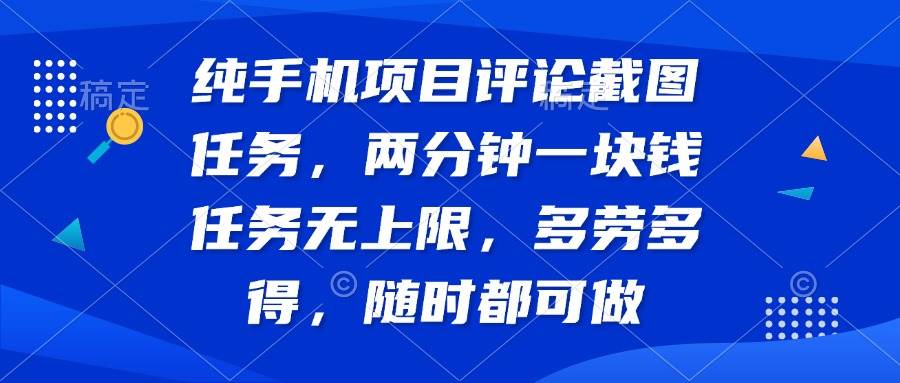 （14591期）纯手机项目评论截图任务，两分钟一块钱 任务无上限多劳多得，随时随地…-凌秋网创