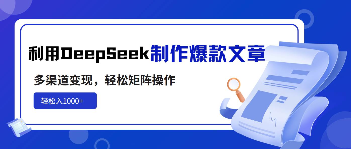 （14595期）利用DeepSeek制作爆款文章，多渠道变现，轻松矩阵操作，轻松日入1000+-凌秋网创